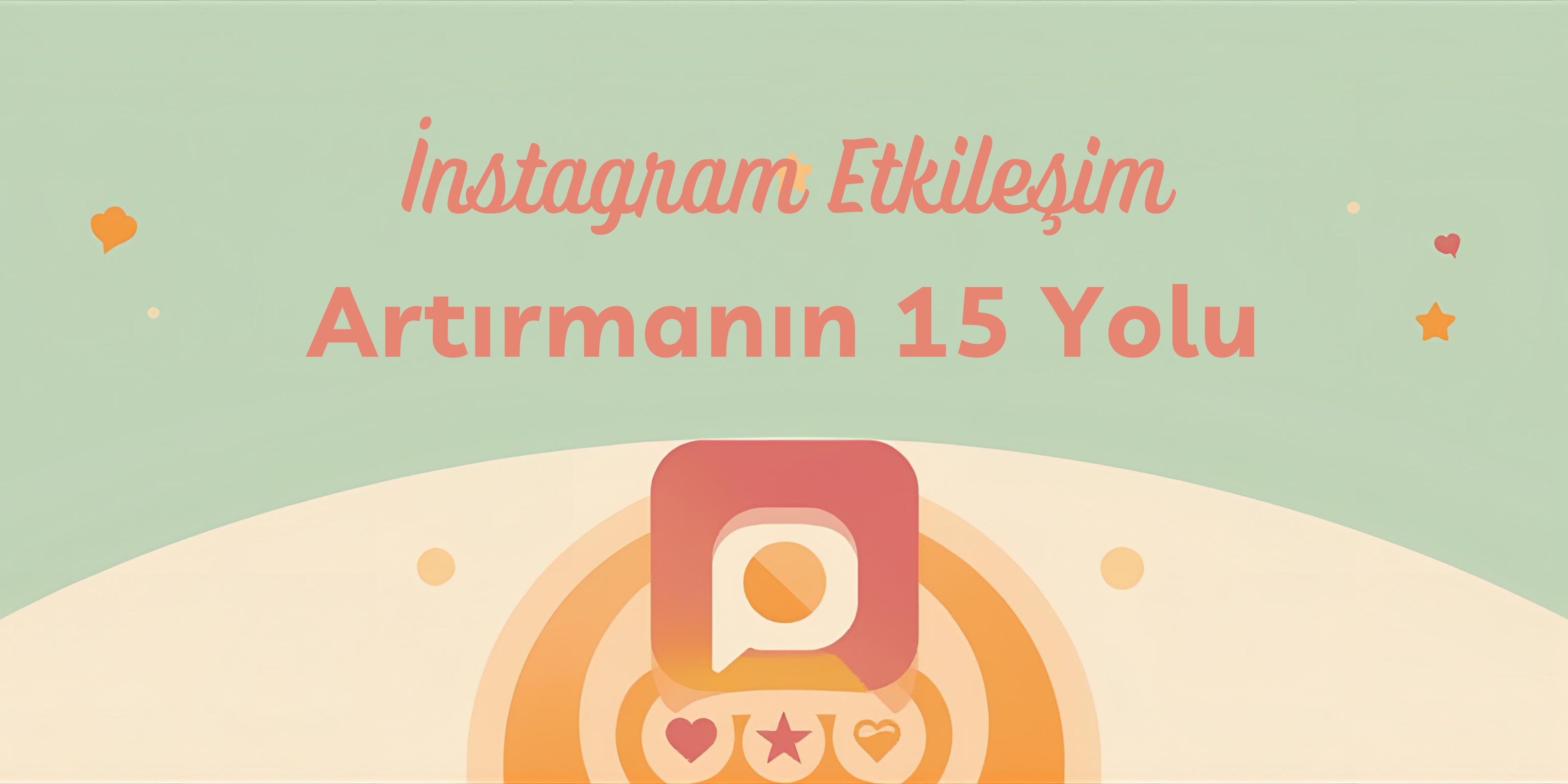 Instagram Etkileşim Oranınızı Artırmanın 15 Yolu
